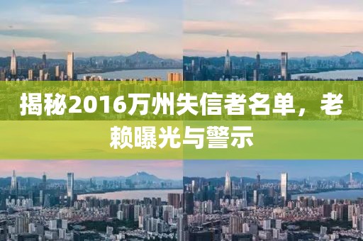 揭秘2016萬(wàn)州失信者名單，老賴(lài)曝光與警示