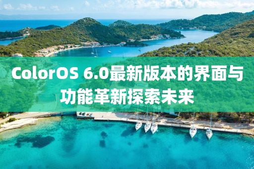 ColorOS 6.0最新版本的界面與功能革新探索未來