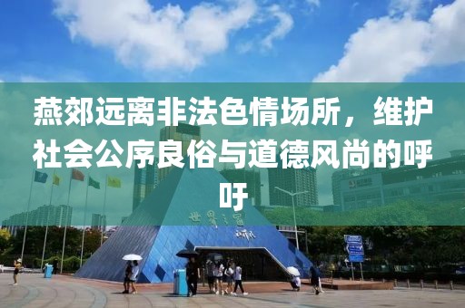 燕郊遠(yuǎn)離非法色情場所，維護(hù)社會(huì)公序良俗與道德風(fēng)尚的呼吁