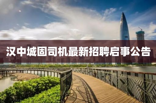 漢中城固司機最新招聘啟事公告