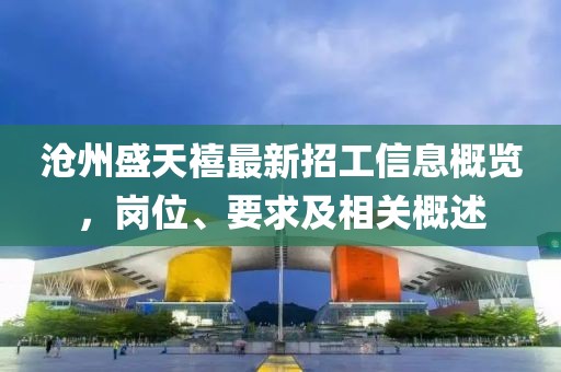 滄州盛天禧最新招工信息概覽，崗位、要求及相關(guān)概述
