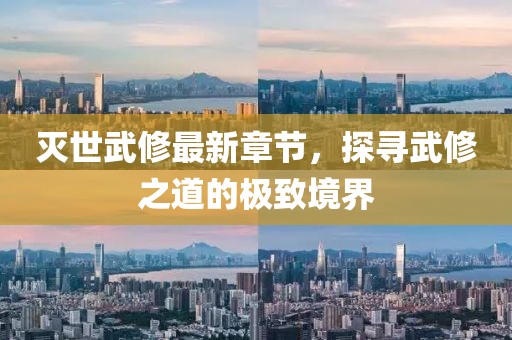 滅世武修最新章節(jié)，探尋武修之道的極致境界