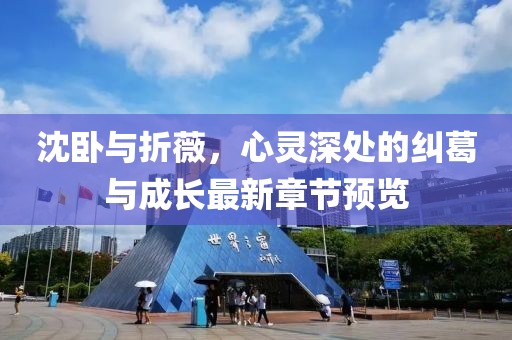 沈臥與折薇，心靈深處的糾葛與成長最新章節(jié)預(yù)覽