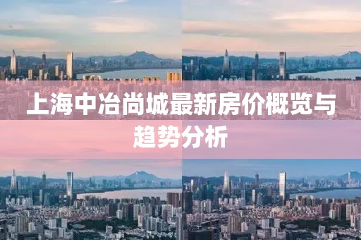 上海中冶尚城最新房?jī)r(jià)概覽與趨勢(shì)分析