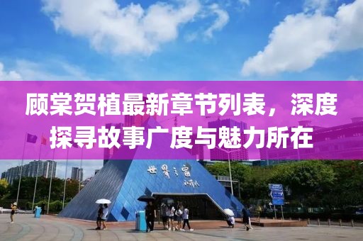 顧棠賀植最新章節(jié)列表，深度探尋故事廣度與魅力所在