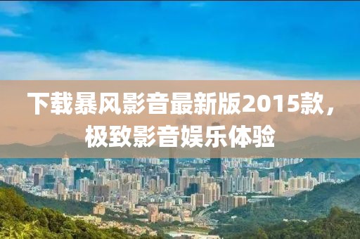 下載暴風(fēng)影音最新版2015款，極致影音娛樂體驗(yàn)