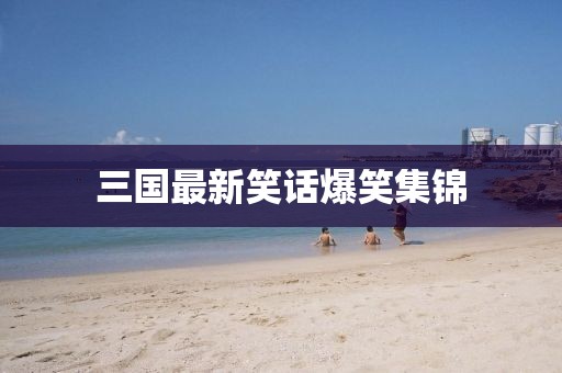 三國最新笑話爆笑集錦