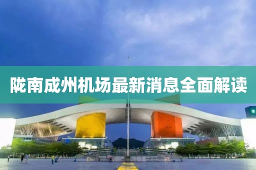 隴南成州機(jī)場(chǎng)最新消息全面解讀