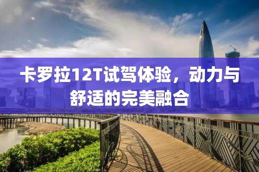 卡羅拉12T試駕體驗(yàn)，動(dòng)力與舒適的完美融合