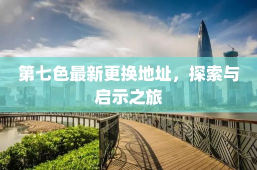 第七色最新更換地址，探索與啟示之旅