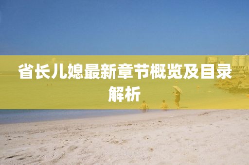 省長兒媳最新章節(jié)概覽及目錄解析