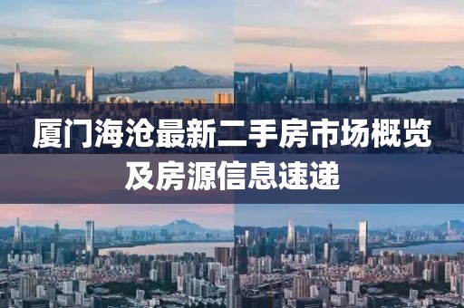 廈門海滄最新二手房市場概覽及房源信息速遞