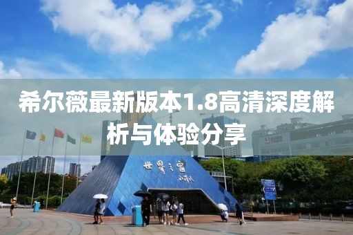 希爾薇最新版本1.8高清深度解析與體驗分享