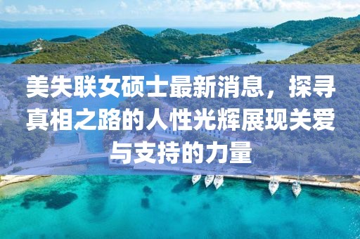 美失聯(lián)女碩士最新消息，探尋真相之路的人性光輝展現(xiàn)關(guān)愛與支持的力量