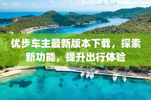 優(yōu)步車(chē)主最新版本下載，探索新功能，提升出行體驗(yàn)