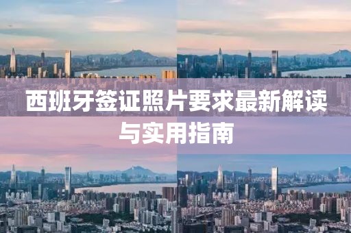 西班牙簽證照片要求最新解讀與實用指南