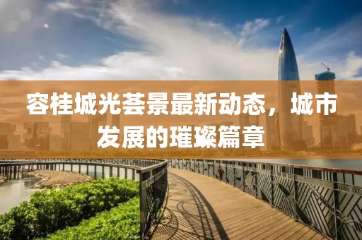 容桂城光薈景最新動(dòng)態(tài)，城市發(fā)展的璀璨篇章
