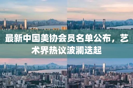 最新中國(guó)美協(xié)會(huì)員名單公布，藝術(shù)界熱議波瀾迭起