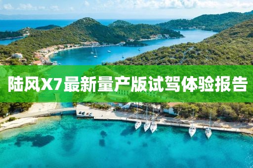 陸風(fēng)X7最新量產(chǎn)版試駕體驗(yàn)報(bào)告