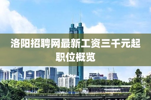 洛陽招聘網(wǎng)最新工資三千元起職位概覽