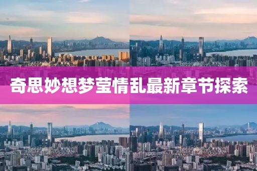 奇思妙想夢瑩情亂最新章節(jié)探索