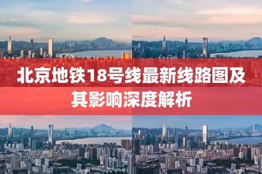 北京地鐵18號線最新線路圖及其影響深度解析