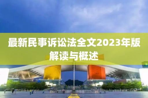 最新民事訴訟法全文2023年版解讀與概述