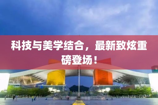 科技與美學(xué)結(jié)合，最新致炫重磅登場(chǎng)！