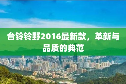 臺鈴鈴野2016最新款，革新與品質的典范