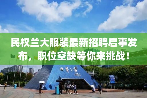 民權蘭大服裝最新招聘啟事發(fā)布，職位空缺等你來挑戰(zhàn)！