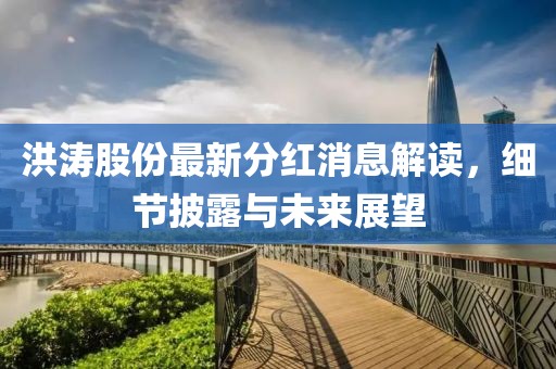 洪濤股份最新分紅消息解讀，細(xì)節(jié)披露與未來(lái)展望