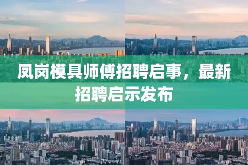 鳳崗模具師傅招聘啟事，最新招聘啟示發(fā)布