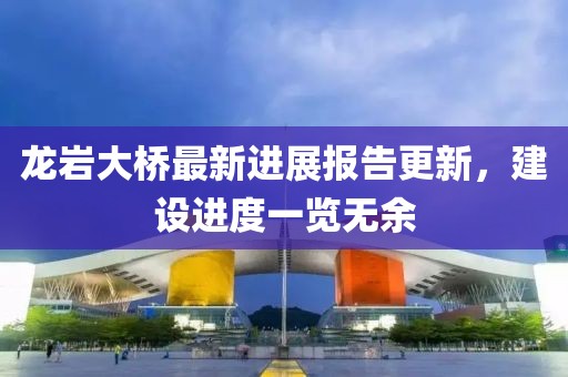 龍巖大橋最新進展報告更新，建設(shè)進度一覽無余