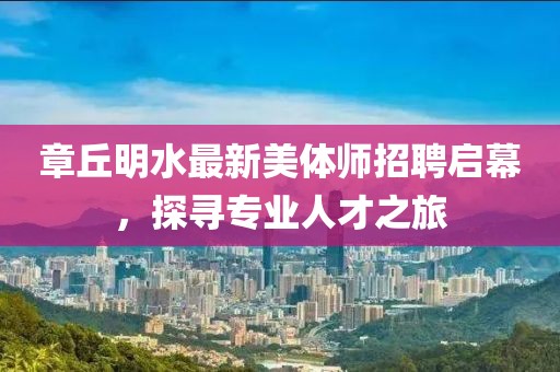 章丘明水最新美體師招聘啟幕，探尋專業(yè)人才之旅