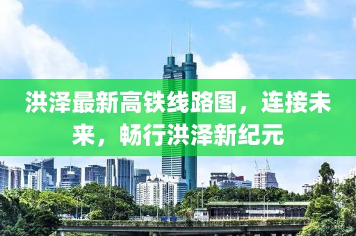 洪澤最新高鐵線路圖，連接未來，暢行洪澤新紀(jì)元