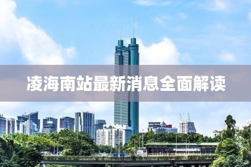 凌海南站最新消息全面解讀