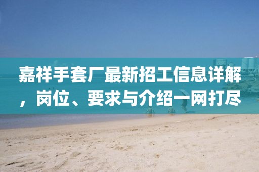 嘉祥手套廠最新招工信息詳解，崗位、要求與介紹一網(wǎng)打盡