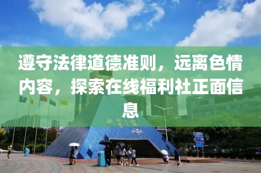 遵守法律道德準(zhǔn)則，遠(yuǎn)離色情內(nèi)容，探索在線福利社正面信息