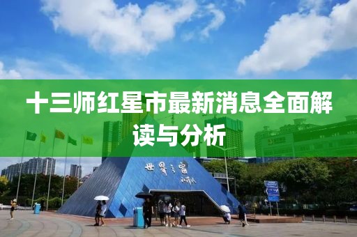 十三師紅星市最新消息全面解讀與分析