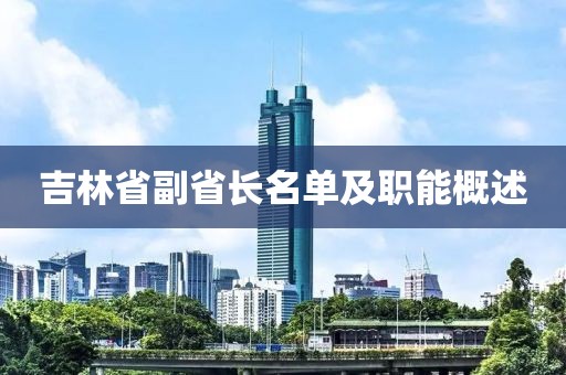 吉林省副省長名單及職能概述