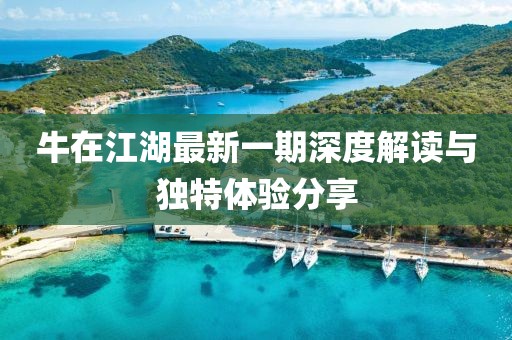 牛在江湖最新一期深度解讀與獨特體驗分享