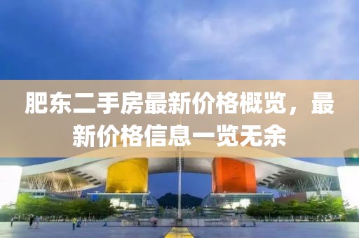 肥東二手房最新價(jià)格概覽，最新價(jià)格信息一覽無余