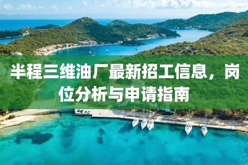 半程三維油廠最新招工信息，崗位分析與申請指南