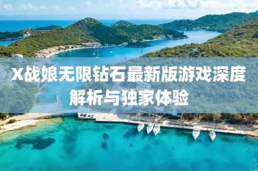 X戰(zhàn)娘無限鉆石最新版游戲深度解析與獨家體驗