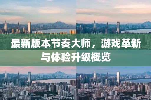 最新版本節(jié)奏大師，游戲革新與體驗升級概覽