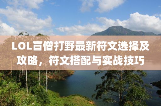 LOL盲僧打野最新符文選擇及攻略，符文搭配與實戰(zhàn)技巧