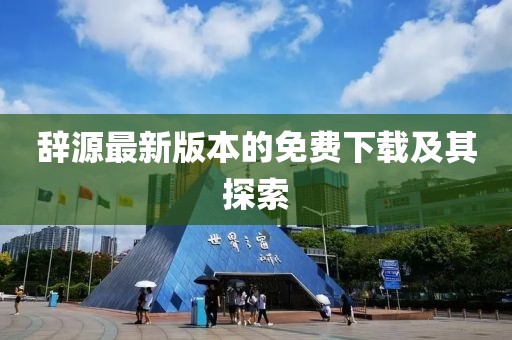 辭源最新版本的免費下載及其探索