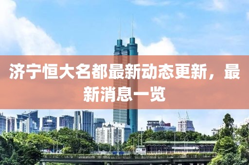 濟寧恒大名都最新動態(tài)更新，最新消息一覽