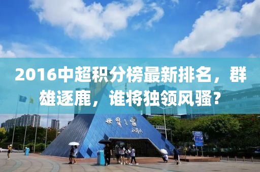 2016中超積分榜最新排名，群雄逐鹿，誰將獨領(lǐng)風(fēng)騷？